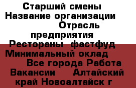 Старший смены › Название организации ­ SUBWAY › Отрасль предприятия ­ Рестораны, фастфуд › Минимальный оклад ­ 28 000 - Все города Работа » Вакансии   . Алтайский край,Новоалтайск г.